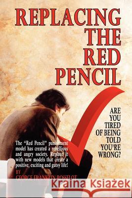 Replacing the Red Pencil - Are You Tired of Being Told You're Wrong? George Franklin Rosselot 9780977957910