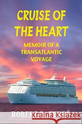 Cruise of the Heart: Memoir of a Transatlantic Cruise Robert D. Ferre 9780977961252 Labyrinth Enterprises