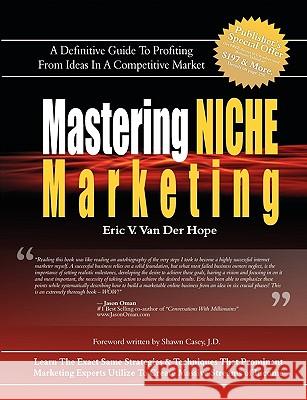 Mastering Niche Marketing: A Definitive Guide to Profiting From Ideas in a Competitive Market Van Der Hope, Eric Van 9780977968428 Globalnet Publishing