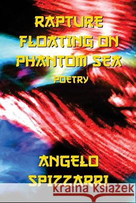 Rapture Floating On Phantom Sea: Poetry Spizzarri, Angelo 9780977973125 Anthony C. Colon