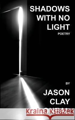 Shadows with no Light: Poetry Oneal, Jason Clay 9780977973156 Not Avail