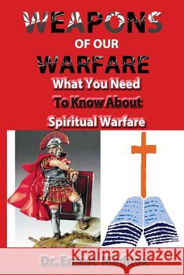 Weapons of Our Warfare: What You Need To Know About Spiritual Warfare Maddox, Ernest 9780977974856 Dr Ernest Maddox