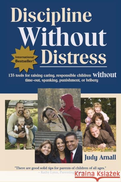 Discipline without Distress: 135 Tools for Raising Caring, Responsible Children without Time-Out, Spanking, Punishment or Bribery: 2nd Edition Judy Arnall, BA 9780978050900 Professional Parenting Canada