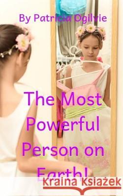 The Most Powerful Person on Earth!: How You Can Master Your Mindset And Have Dreams Happen in 21 Days Ogilvie, Patricia M. 9780978052010