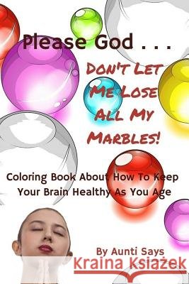 Please God... Don't Let Me Lose All My Marbles!: Coloring Book About How to Keep Your Brain Healthy as You Age Ogilvie, Patricia 9780978052058 Prorisk Press