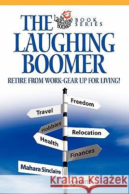 The Laughing Boomer: Retire from Work - Gear Up for Living! Mahara Sinclaire 9780978060008 Autumn Publications