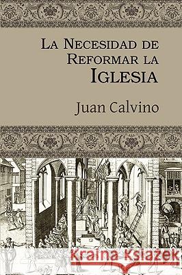 La Necesidad de Reformar La Iglesia Juan Calvino Joel Chairez 9780978098759 Landmark Project Press