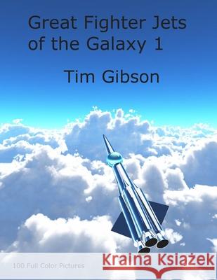 Great Fighter Jets of the Galaxy 1 Tim Gibson 9780978112950 King Tiger Books