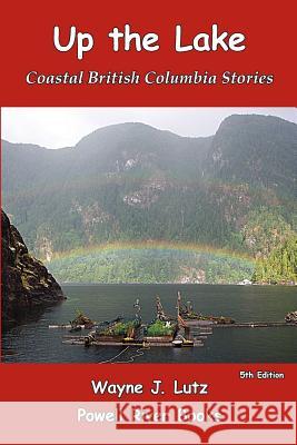 Up the Lake: Coastal British Columbia Stories Wayne J. Lutz 9780978135737 Powell River Books