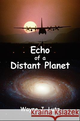 Echo of a Distant Planet Wayne J. Lutz 9780978135775 Powell River Books