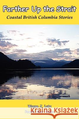 Farther Up The Strait: Coastal British Columbia Stories Lutz, Wayne 9780978135799 Powell River Books