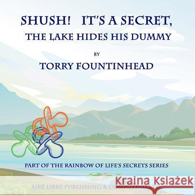 Shush! It's a Secret, The Lake Hides His Dummy Fountinhead, Torry 9780978149895