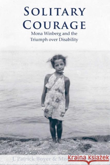 Solitary Courage: Mona Winberg and the Triumph Over Disability Patrick Boyer 9780978160050