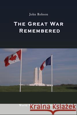 The Great War Remembered: World War I in Perspective Dr John Robson 9780978170660