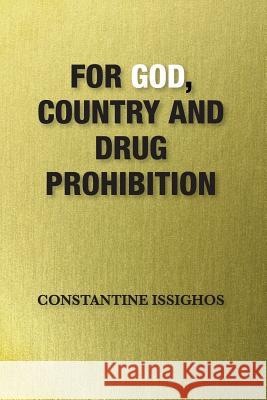 For God, Country and Drug Prohibition MR Constantine Issighos Constantine Issighos 9780978201876 Northwater