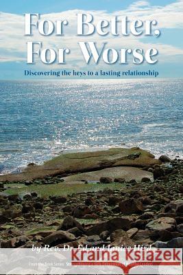 For Better, For Worse: Discovering the keys to a lasting relationship REV Dr Ed Hird, Janice Hird 9780978202231