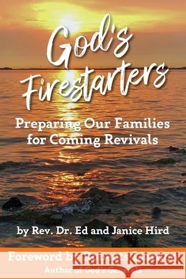 God's Firestarters: Preparing Our Families for Coming Revivals REV Dr Ed And Janice Hird 9780978202279