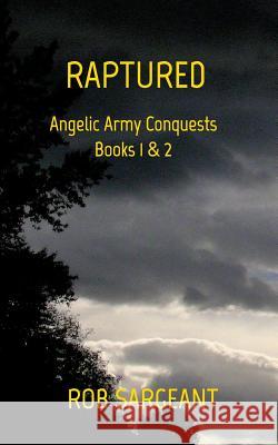 Raptured: Angelic Army Conquests Books 1 & 2 Sargeant, Rob 9780978212384