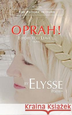 Oprah! Before You Leave ... Elysse Poetis Elizabeth A. Jordao 9780978230272