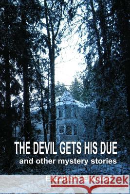 The Devil Gets His Due and Other Mystery Stories Elizabeth Elwood 9780978272449