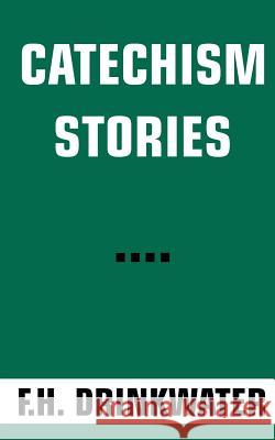 Catechism Stories F. H. Drinkwater 9780978298531 Catholic Authors Press