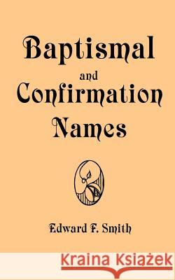 Baptismal and Confirmation Names Edward F. Smith 9780978298586 