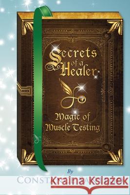 Secrets of a Healer - Magic of Muscle Testing Constance Amoraa Santego 9780978300531 Maximillian Enterprises Inc.