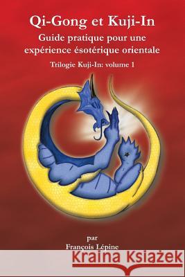 Qi-Gong et Kuji-In: Guide pratique pour une expérience ésotérique orientale Lacouline, Simon 9780978319465 F Lepine Publishing