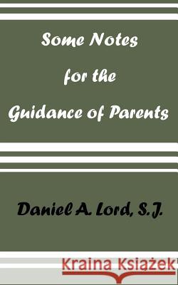 Some Notes for the Guidance of Parents Daniel A. Lord 9780978319830 Catholic Authors Press