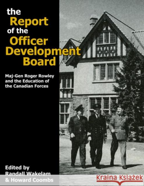 The Report of the Officer Development Board: Maj-Gen Roger Rowley and the Education of the Canadian Forces Wakelam, Randall 9780978344191 Wilfrid Laurier University Press