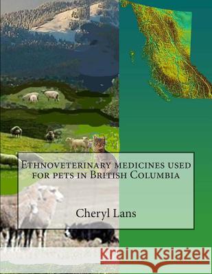 Ethnoveterinary medicines used for pets in British Columbia Lans, Cheryl Alison 9780978346898 Cheryl LANs