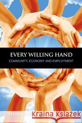 Every Willing Hand: Community, Economy and Full Employment Shamcher Bryn Beorse Carol Sill 9780978348540