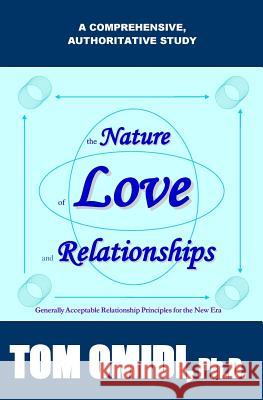 The Nature of Love and Relationships: Generally Acceptable Relationship Principles for the New Era Tom Omid 9780978366612 Eros Books