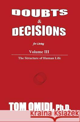 Doubts and Decisions for Living: Volume III: The Structure of Human Life Tom Omid 9780978366681 Eros Books