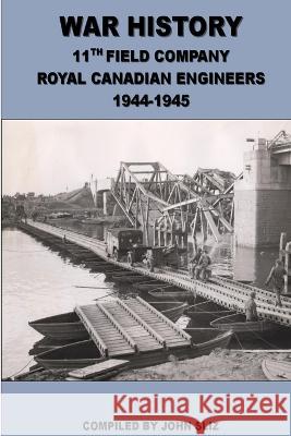 War History 11th Field Company Royal Canadian Engineers 1945 John Sliz 9780978383855 John Sliz