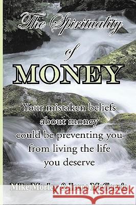 The Spirituality of Money: Your mistaken beliefs about money could be preventing you from living the life you deserve McGarvie, Irene 9780978393939 Nixon-Carre Ltd.