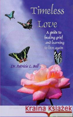 Timeless Love: A Guide to Healing Grief and Learning to Live Again Bell, Patricia L. 9780978393991 NIXON-CARRE LTD