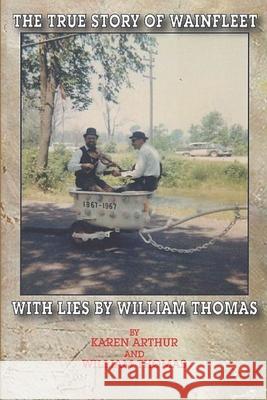 The True Story of Wainfleet With Lies by William Thomas William Thomas Karen Arthur 9780978417109 Karen Arthur