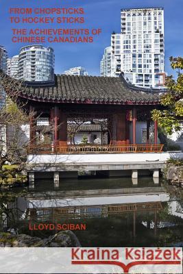 From Chopsticks to Hockey Sticks: The Achievements of Chinese Canadians Lloyd Sciban 9780978424503