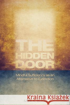 The Hidden Door: Mindful Sufficiency as an Alternative to Extinction Mark a. Burch 9780978452865 Mark A. Burch