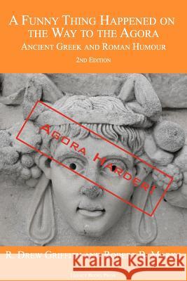 A Funny Thing Happened on the Way to the Agora: Ancient Greek and Roman Humour - 2nd Edition: Agora Harder! Griffith, R. Drew 9780978465223 Legacy Books Press