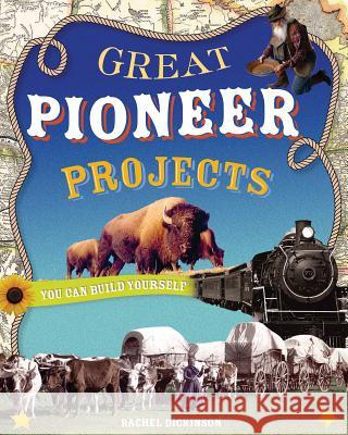 Great Pioneer Projects: You Can Build Yourself Rachel Dickinson 9780978503765 Nomad Press