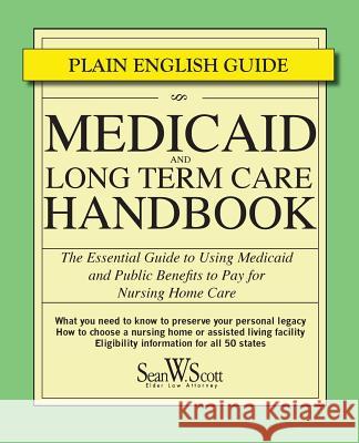 Medicaid and Long Term Care Handbook: The Essential Guide to Using Medicaid and Public Benefits to Pay for Nursing Home Care Sean W. Scot 9780978505042 Masveritas