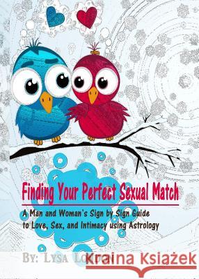 Finding Your Perfect Sexual Match: A Man and Woman's Guide to Love, Marriage and Intimacy Using Astrology Lysa London 9780978505660 Niya J. Ward Publishing and Management