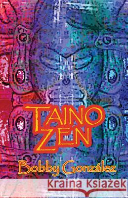 Taino Zen: Taino Poetry from the South Bronx Reservation MR Bobby Gonzalez 9780978510619 Cemi Press