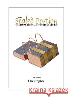 The Sealed Portion - The Final Testament of Jesus Christ Christopher Na 9780978526467 Worldwide United Publishing