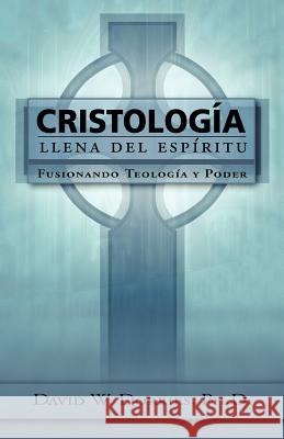 Cristología Llena del Espíritu: Fusionando Teología y Poder Dorries, David W. 9780978535216 Word & Spirit Press