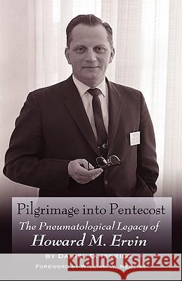 Pilgrimage Into Pentecost: The Pneumatological Legacy of Howard M. Ervin Isgrigg, Daniel D. 9780978535278