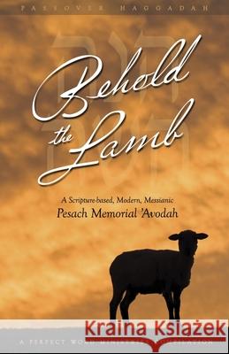Behold the Lamb : A Scripture-based, Modern, Messianic Passover Memorial 'Avodah (Haggadah) Kevin Geoffrey Kevin Geoffrey 9780978550479 