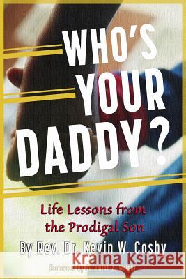 Who's Your Daddy?: Life Lessons from the Prodigal Son Dr Kevin W. Cosby Dr Jeremiah a. Wright 9780978557201